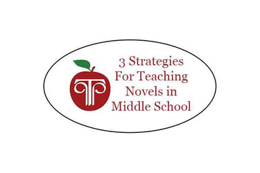3 Strategies for Teaching Novels in Middle School 3 Strategies for Teaching Novels in Middle School