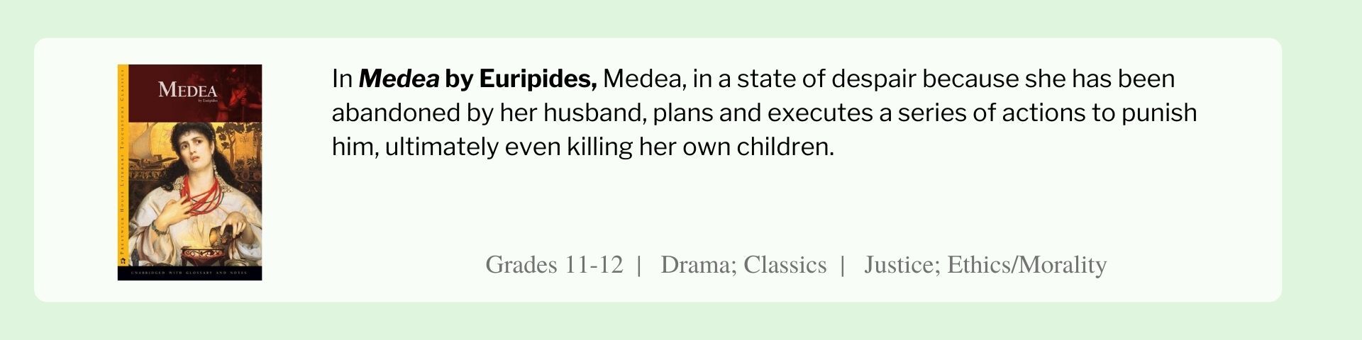 In Medea by Euripides, Medea, in a state of despair because she has been abandoned by her husband, plans and executes a series of actions to punish him, ultimately even killing her own children.