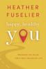 Happy, Healthy You: Breaking the Rules for a Well-Balanced Life