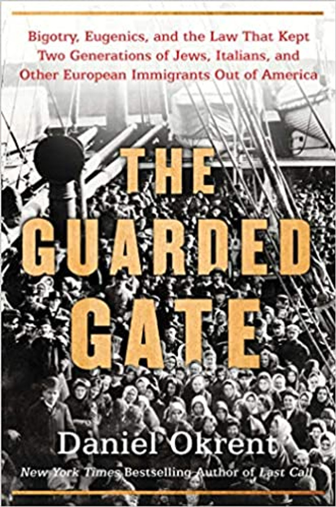 The Guarded Gate
Bigotry, Eugenics, and the Law That Kept Two Generations of Jews, Italians, and Other European Immigrants Out of America
By Daniel Okrent