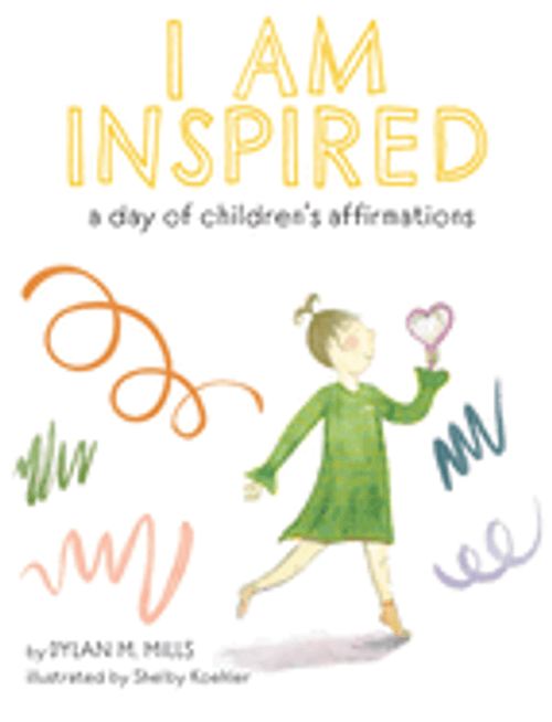 I am Inspired: A Day of Children's Affirmations by Dylan Mills and Illustrated by Shelby Koehler (HB) 