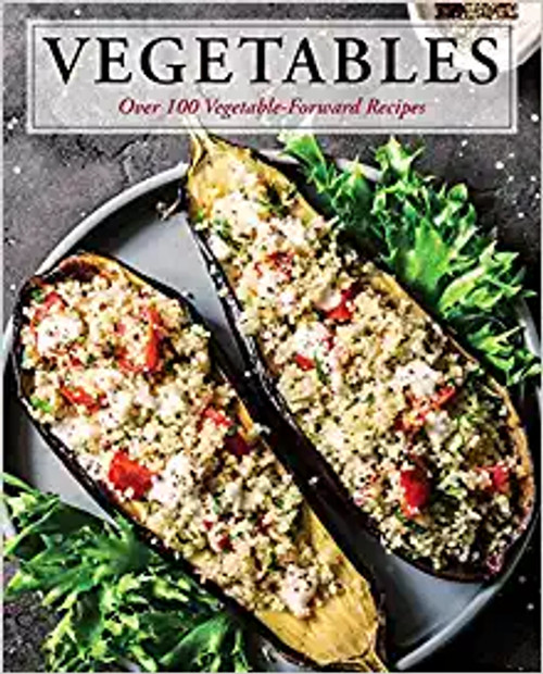 Vegetables Over 100 Vegetable-Forward Recipes