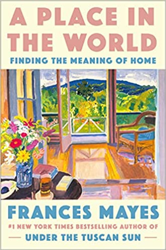 A Place in the World: Finding the Meaning of Home by Frances Mayes (HB)
