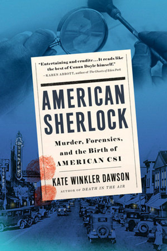 American Sherlock KATE WINKLER DAWSON

MURDER, FORENSICS, AND THE BIRTH OF AMERICAN CSI