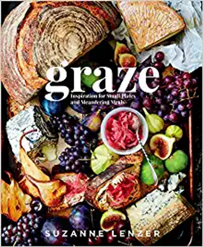 Graze  Inspiration for Small Plates and Meandering Meals: A Charcuterie Cookbook