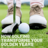 How Golf Transforms the Golden Years