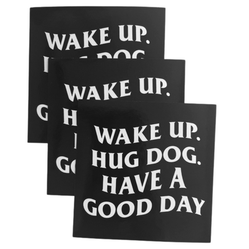 WAKE UP. HUG DOG. HAVE A GOOD DAY. Sticker