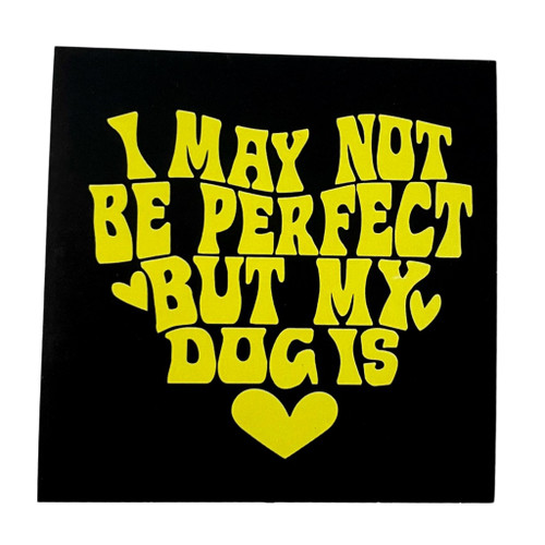 I MAY NOT BE PERFECT BUT MY DOG IS Sticker
