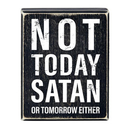 Box Sign - Not Today Satan (Or Tomorrow Either) - 4 x 5"