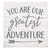 Block Sign - You are Our Greatest Adventure