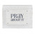 Face to Face Wood Block - Pray About It