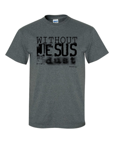Without Jesus I Am Just Dust men's Christian tee - front graphic