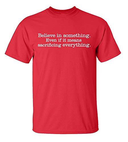 Inspirational Believe in Something Sacrifice Everything Red men's Christian tee - front graphic