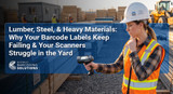 Lumber, Steel, and Heavy Materials: Why Your Barcode Labels Keep Failing and Your Scanners Struggle in the Yard