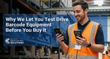 Why We Let You Test Drive Barcode Equipment Before You Buy It