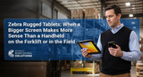 Zebra Rugged Tablets: When a Bigger Screen Makes More Sense Than a Handheld on the Forklift or in the Field