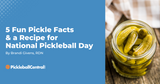 5 Fun Pickle Facts and a Recipe