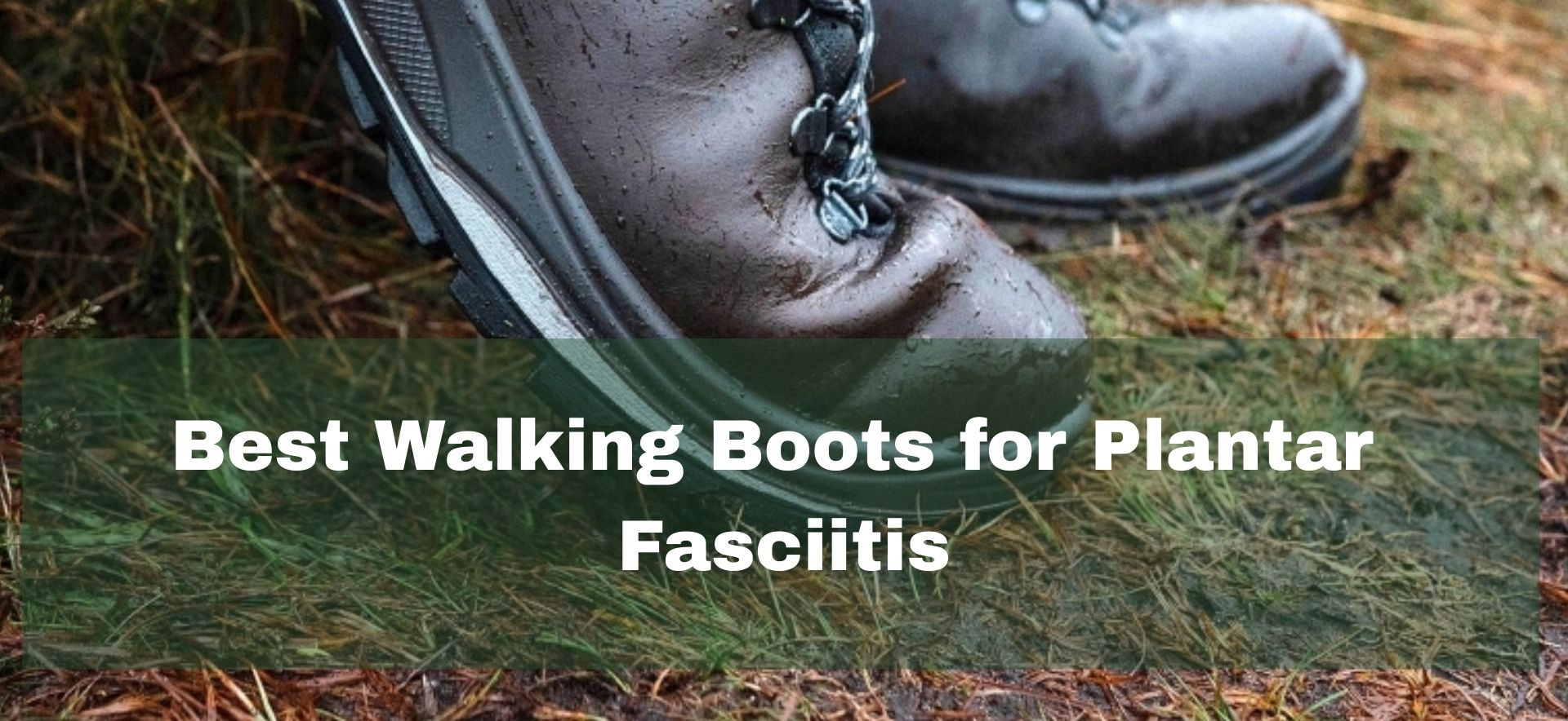 Best walking boots for plantar fasciitis and foot support