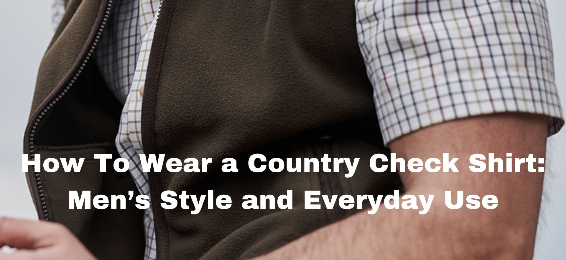 Guide to wearing a country check shirt for smart casual and everyday country style
