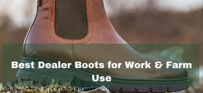 Best dealer boots for work and farm use