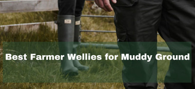 Best Farmer Wellies for Muddy Ground