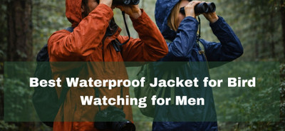 Best Waterproof Jacket for Bird Watching for Men