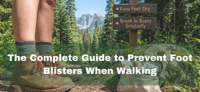 The Complete Guide to Prevent Foot Blisters When Walking