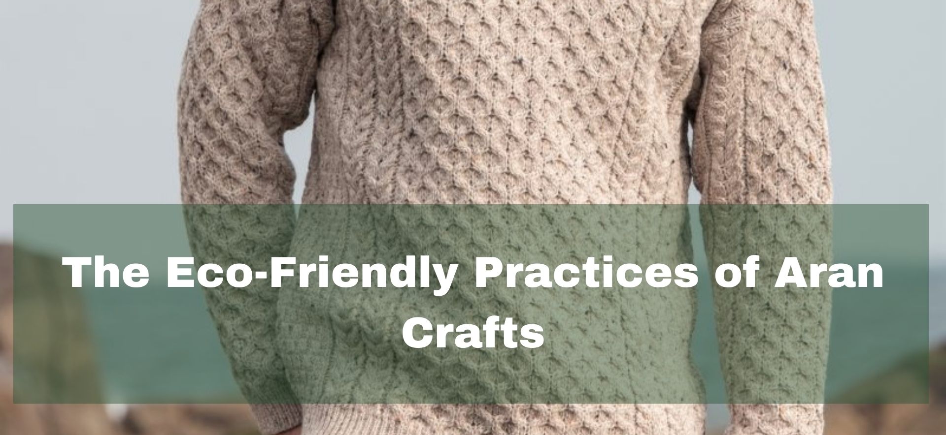 The Eco-Friendly Practices of Aran Crafts