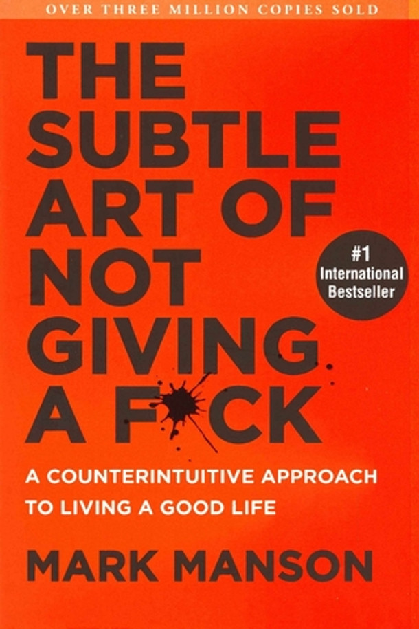 The Subtle Art of Not Giving a F*ck: A Counterintuitive Approach to Living a Good Life