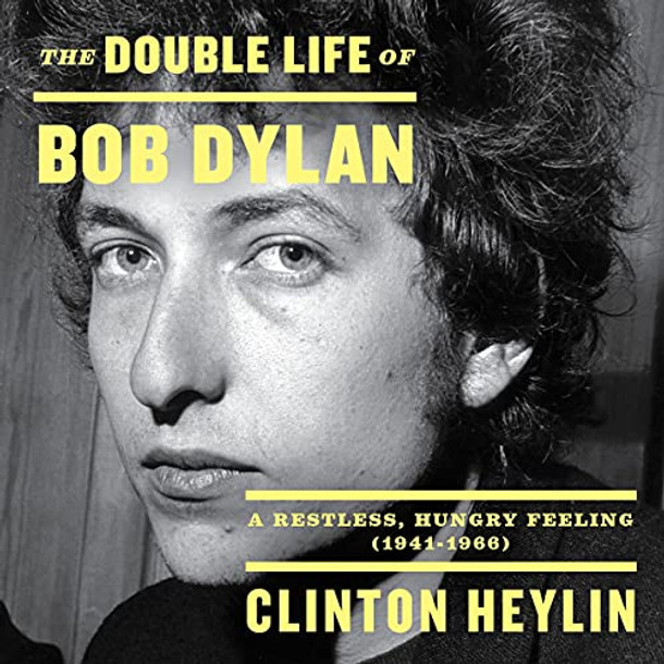 The Double Life of Bob Dylan: A Restless, Hungry Feeling, 1941-1966