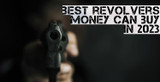 The Very Best Revolvers in 2023