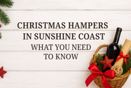 Christmas Hampers in Sunshine Coast: What You Need to Know