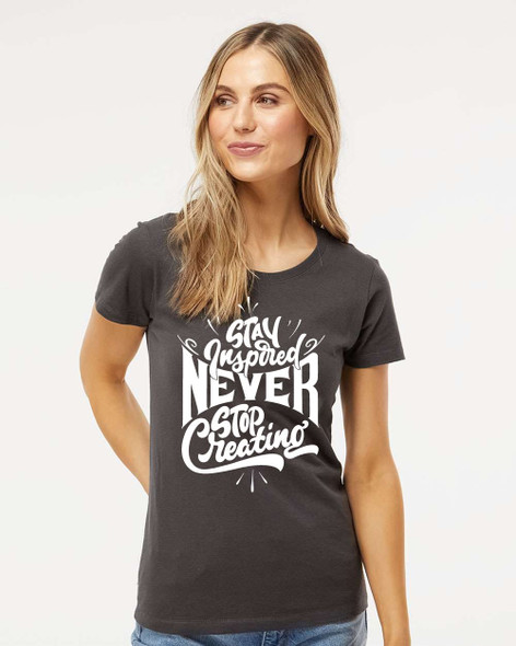 Stay Inspired Never Stop Creating Women's T-Shirt