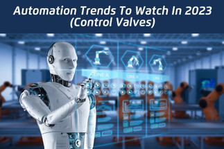 Fluid Control in 2023: Automation Trends in Control Valves Fluid Control in 2023: Automation Trends in Control Valves