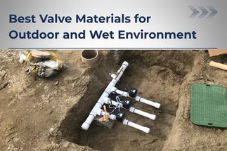 Best Valve Materials for Outdoor and Wet Environments