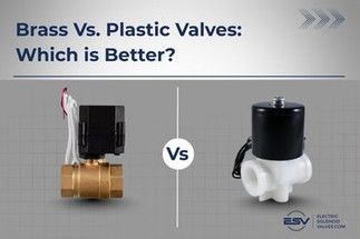 Brass Vs. Plastic Valves: Which is Better and How to Choose the Right Material
