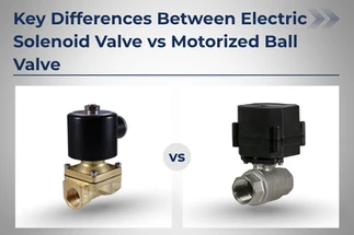 Key Differences Between Electric Solenoid Valve vs Motorized Ball Valve