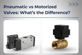 Pneumatic vs Motorized Valves: What’s the Difference?