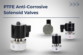 Anti-Corrosive Solenoid Valves: When PTFE Is The Right Choice