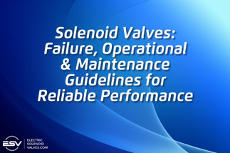 Solenoid Valves: Failure, Operational & Maintenance Guidelines for Reliable Performance Solenoid Valves: Failure, Operational & Maintenance Guidelines for Reliable Performance