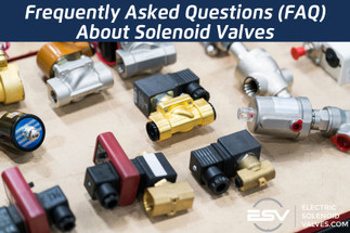Frequently Asked Questions (FAQ) About Solenoid Valves Frequently Asked Questions (FAQ) About Solenoid Valves