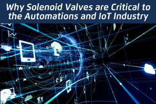Why Solenoid Valves are Critical to the Automations and IoT Industry Why Solenoid Valves are Critical to the Automations and IoT Industry