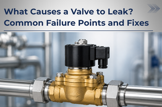 What Causes a Valve to Leak? Common Failure Points and Fixes
