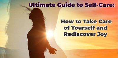 How to Take Care of Yourself and Rediscover Joy