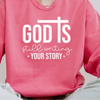 God is Still Writing  Your Story Sweatshirt