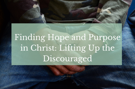 Finding Hope and Purpose in Christ: Lifting Up the Discouraged