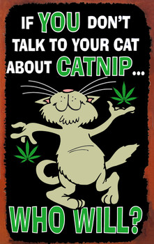If You Don't Talk to Your Cat About Catnip...Metal Sign