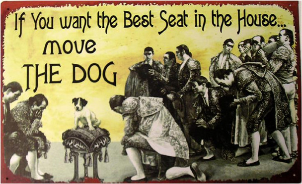 If You Want The Best Seat-Move The Dog Metal Sign