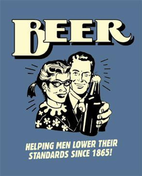 Beer Helping Men Lower Their Standards Since 1865