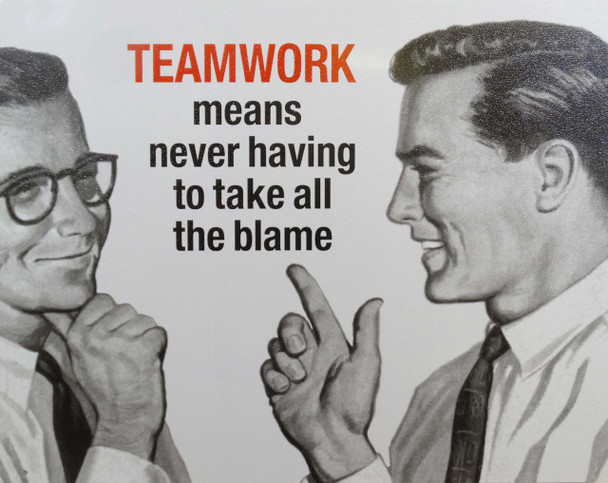 Teamwork Means Never Taking the Blame Metal Sign